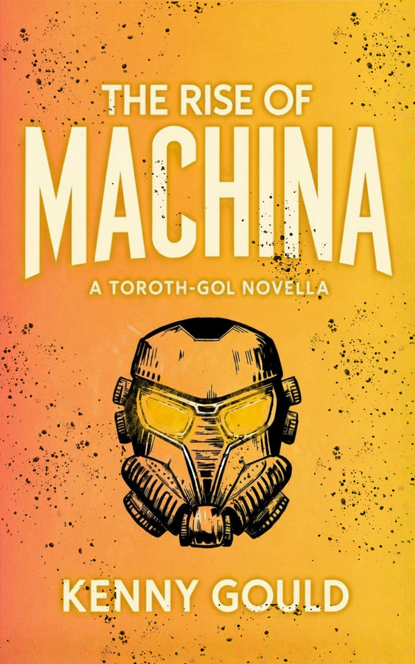 The Rise of Machina — a free Toroth-Gol novella by Kenny Gould
